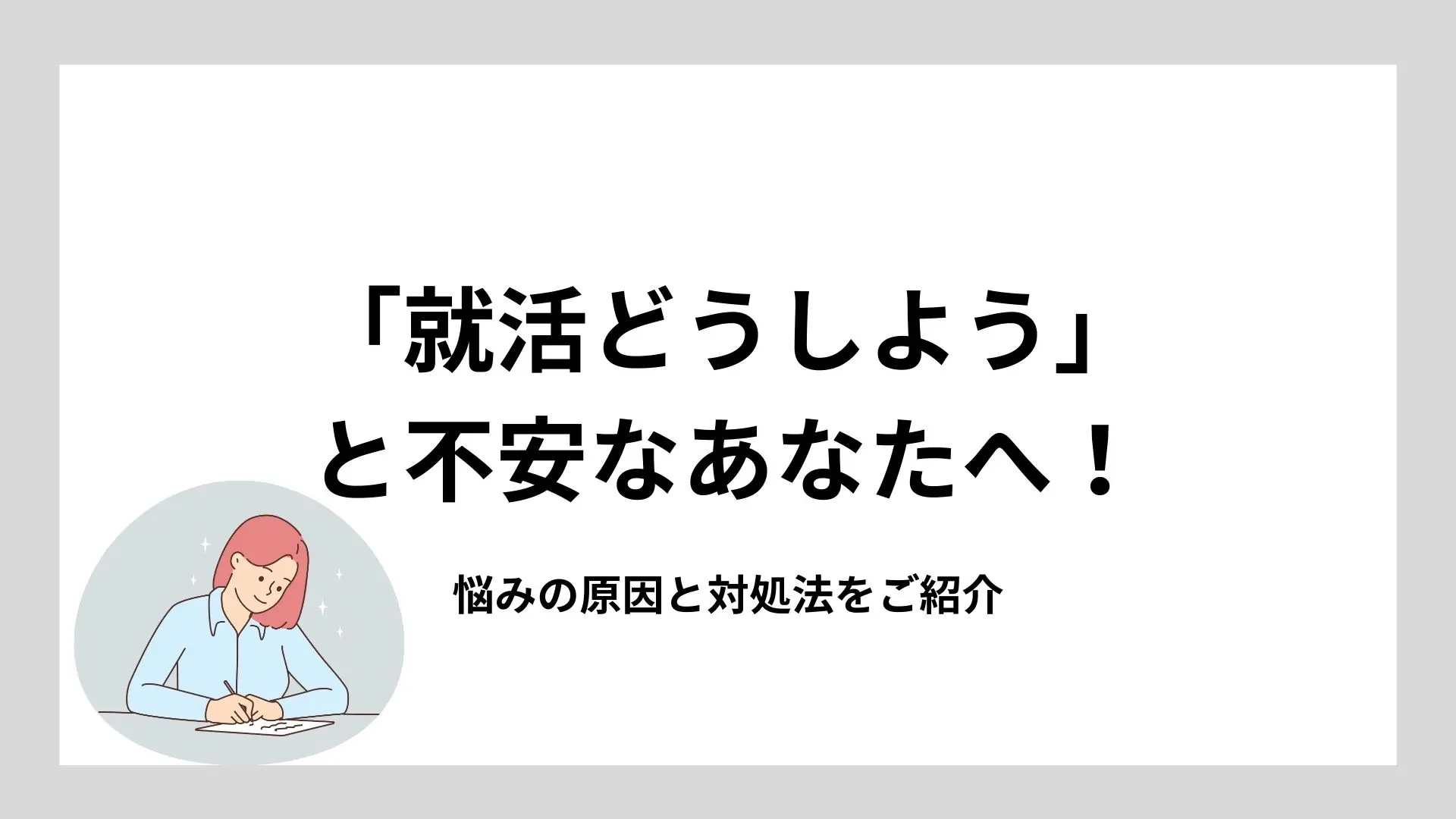 「就活どうしよう」と感じたらどうすれば良い？役立つ対処法をご紹介！のイメージ