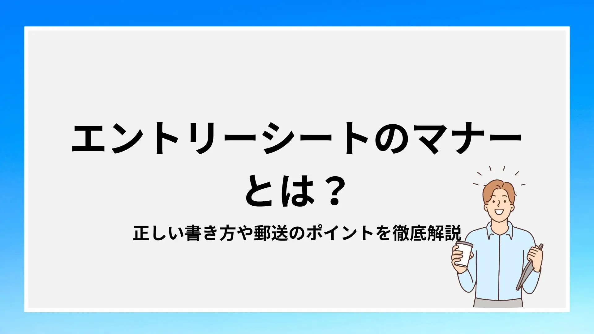 エントリーシートのマナーとは？正しい書き方や郵送のポイントを徹底解説のイメージ