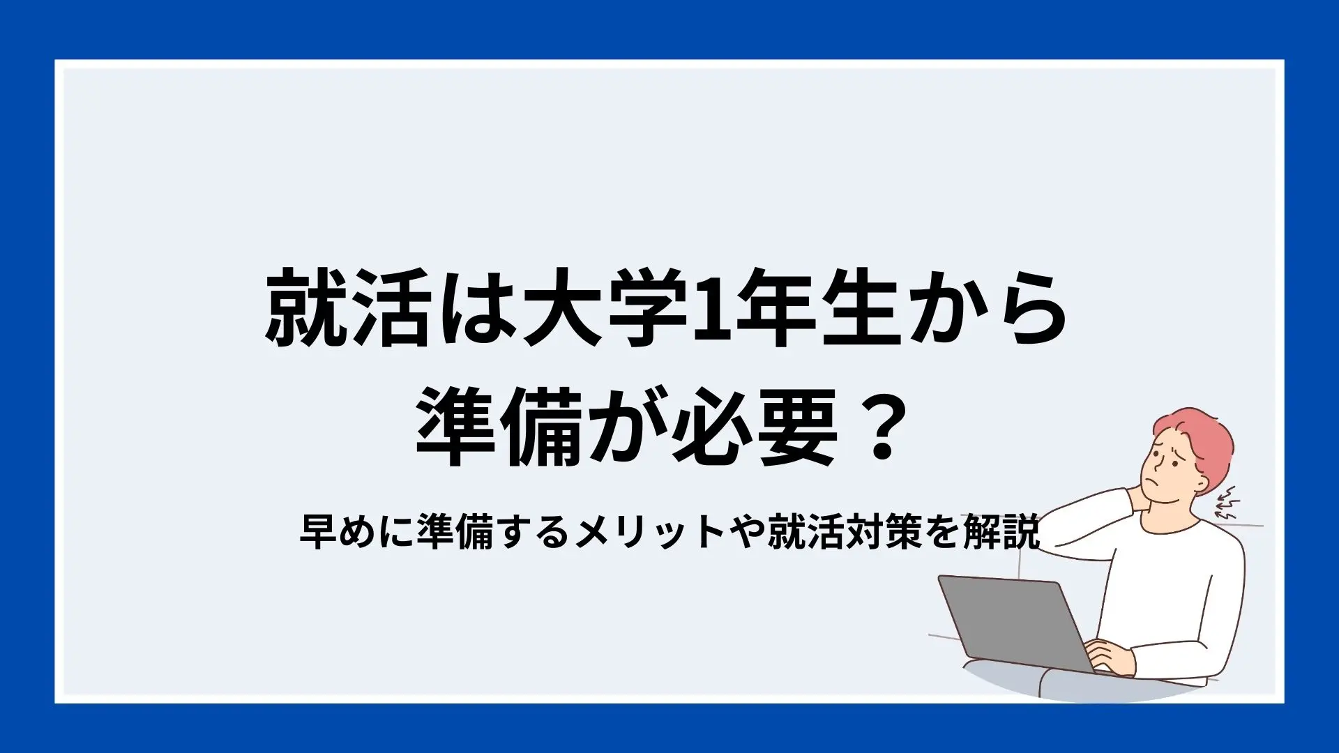 就活は大学1年生から準備が必要？早めに準備するメリットや就活対策を解説のイメージ