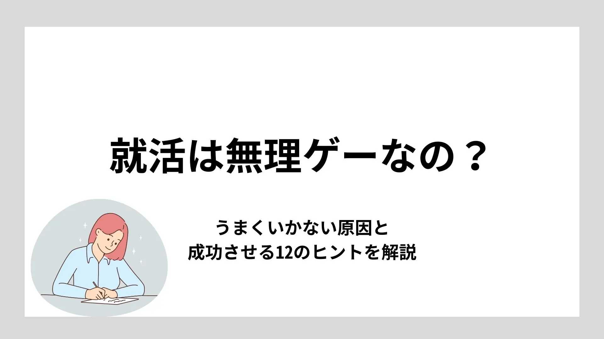 就活は無理ゲーなの?うまくいかない原因と成功させる12のヒントを解説のイメージ