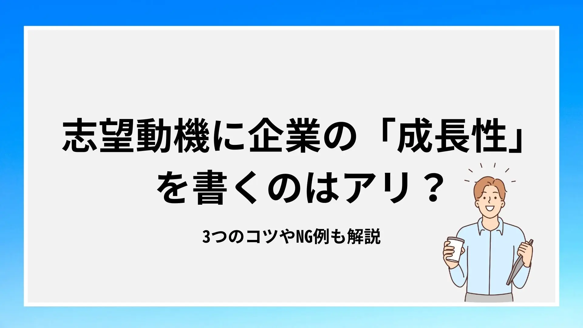 志望動機に企業の「成長性」を書くのはアリ？3つのコツやNG例も解説のイメージ