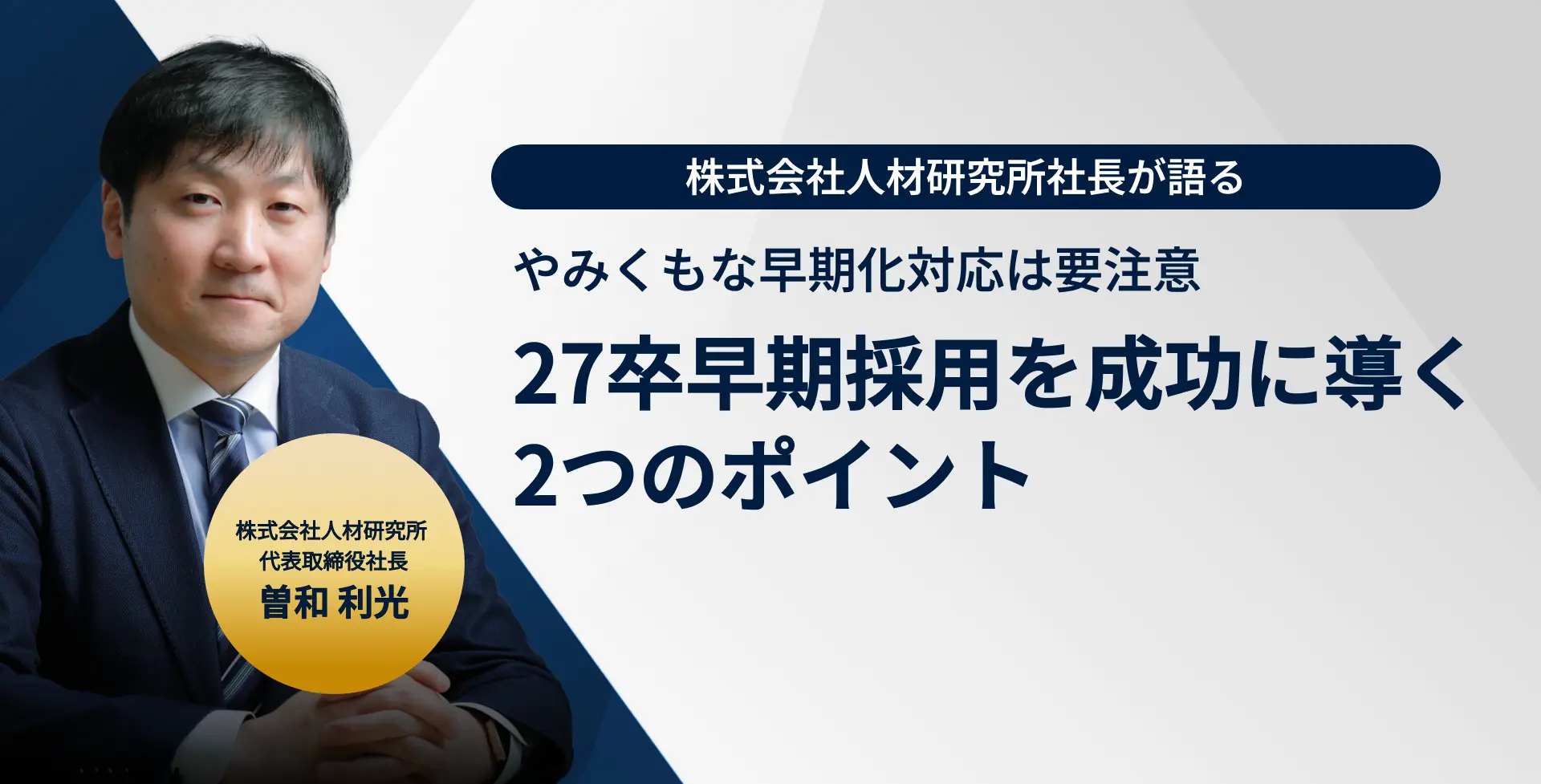 オンデマンド配信中！【人材研究所 曽和氏登壇】  やみくもな早期化対応は要注意    27卒早期採用を成功に導く 2つのポイント