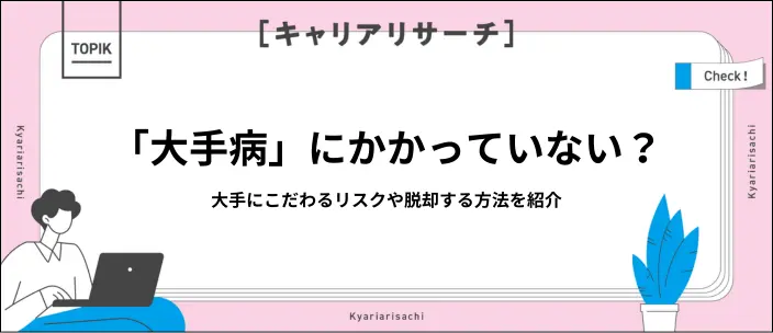 大手病のリスクとは?就活生が陥る原因と無い内定を避ける7つの方法を解説